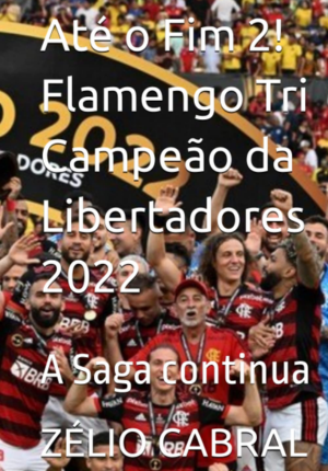 Capa do livro Até o Fim 2! Flamengo Tri Campeão da Libertadores 2022: A Saga continua