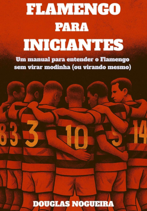 Capa do livro Flamengo para Iniciantes: Um manual para entender o Flamengo sem virar modinha (ou virando mesmo)